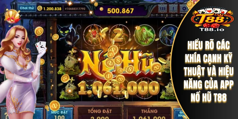 Hiểu rõ các khía cạnh kỹ thuật và hiệu năng của App Nổ Hũ T88