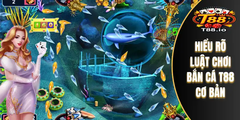 Hiểu rõ luật chơi bắn cá T88 cơ bản