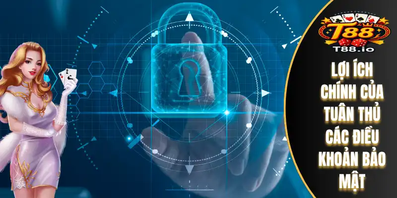 Chính Sách Bảo Mật T88 3 Lợi ích chính của tuân thủ các điều khoản bảo mật