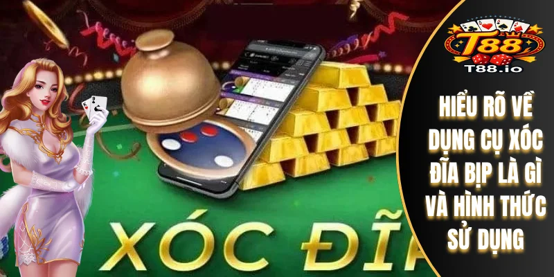 Hiểu rõ về dụng cụ xóc đĩa bịp là gì và hình thức sử dụng