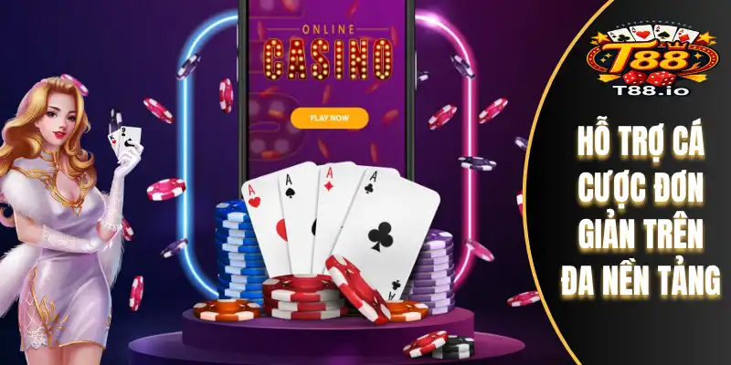 Giới Thiệu T88 3 Hỗ trợ cá cược đơn giản trên đa nền tảng