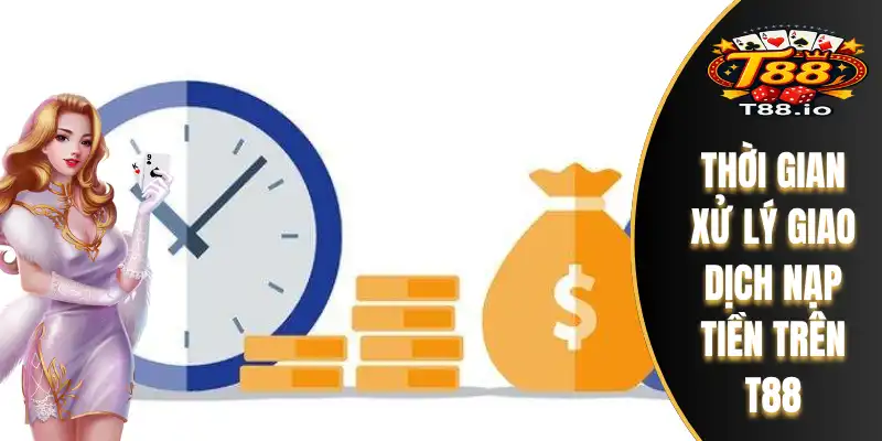 Nạp Tiền T88 Nhanh Chóng Hỗ Trợ Qua Đa Kênh Thanh Toán 6 Thời gian xử lý giao dịch nạp tiền trên T88