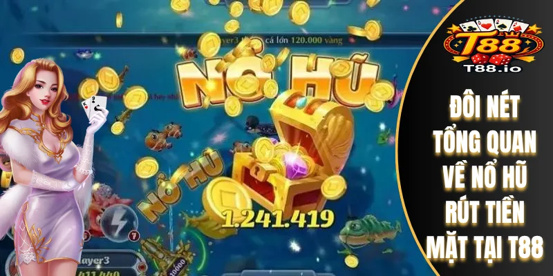 Đôi nét tổng quan về Nổ Hũ rút tiền mặt tại T88