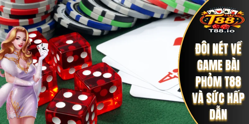 Bài Phỏm T88 - Luật Chơi Căn Bản Đến Chiến Lược Nâng Cao 4 Đôi nét về game bài Phỏm T88 và sức hấp dẫn