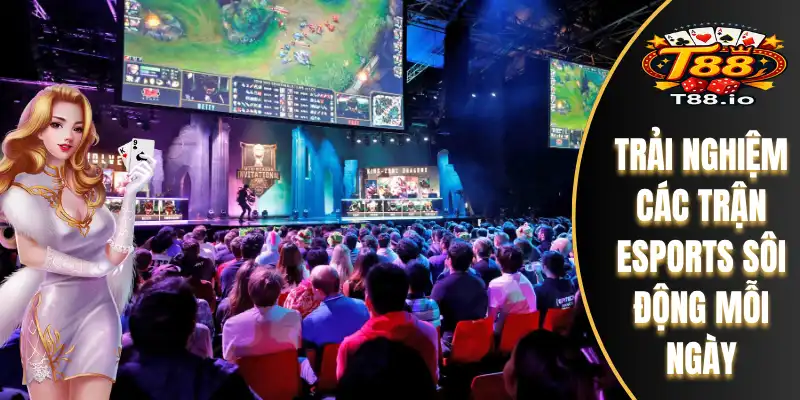 Thể Thao T88 3 Trải nghiệm các trận esports sôi động mỗi ngày