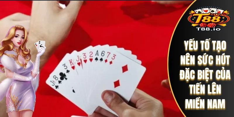 Yếu tố tạo nên sức hút đặc biệt của tiến lên miền Nam