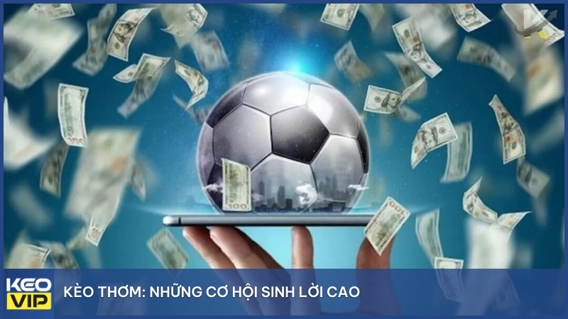 Kèo thơm là cơ hội lời cao do thị trường định giá sai.